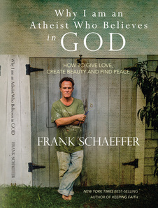 Why I am an Atheist Who Believes in God by Frank Schaeffer